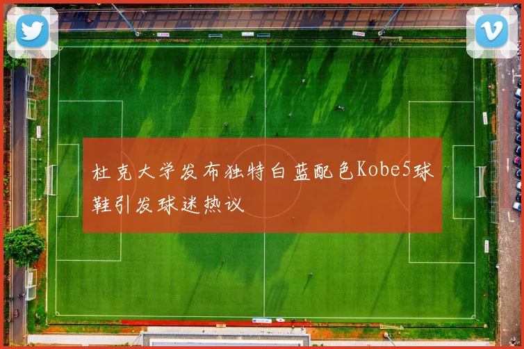 杜克大学发布独特白蓝配色Kobe5球鞋引发球迷热议