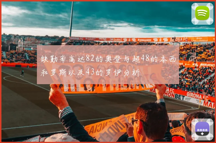 缺勤率高达82的奥登与超48的本西和罗斯以及43的罗伊分析