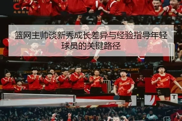 篮网主帅谈新秀成长差异与经验指导年轻球员的关键路径(EMCSPORTS)